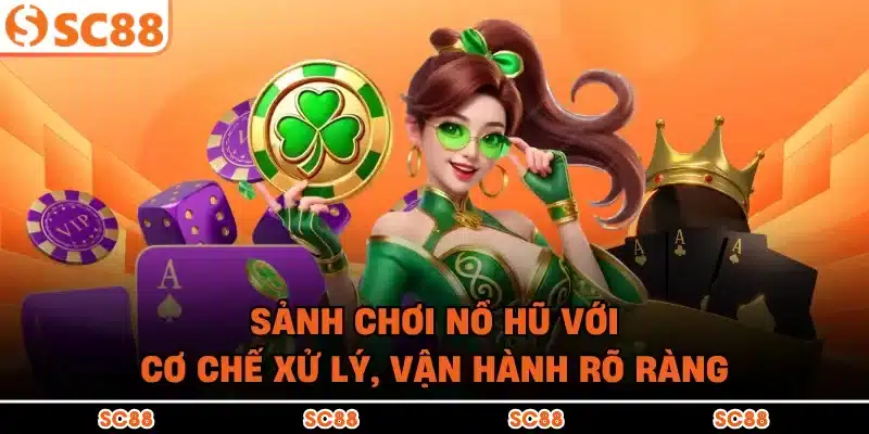 Sảnh chơi nổ hũ với cơ chế xử lý, vận hành rõ ràng